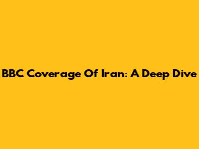 BBC Coverage Of Iran: A Deep Dive