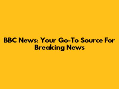 BBC News: Your Go-To Source For Breaking News