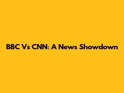 BBC Vs CNN: A News Showdown