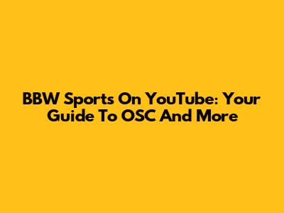 BBW Sports On YouTube: Your Guide To OSC And More