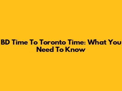 BD Time To Toronto Time: What You Need To Know