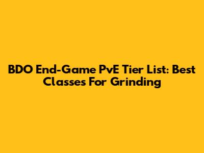 BDO End-Game PvE Tier List: Best Classes For Grinding