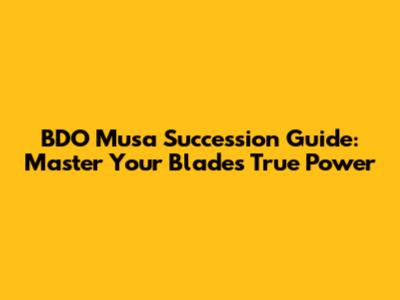 BDO Musa Succession Guide: Master Your Blade's True Power