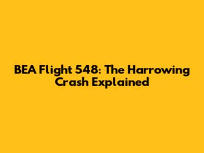 BEA Flight 548: The Harrowing Crash Explained