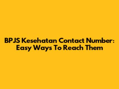BPJS Kesehatan Contact Number: Easy Ways To Reach Them