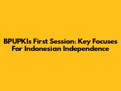 BPUPKI's First Session: Key Focuses For Indonesian Independence