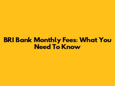 BRI Bank Monthly Fees: What You Need To Know