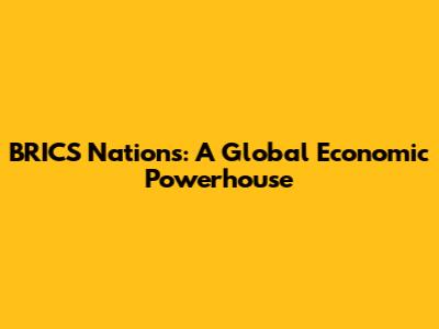 BRICS Nations: A Global Economic Powerhouse
