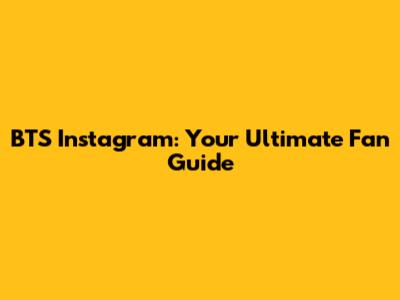 BTS Instagram: Your Ultimate Fan Guide
