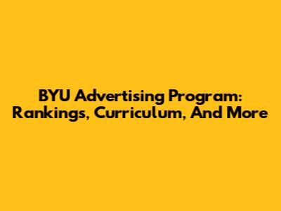 BYU Advertising Program: Rankings, Curriculum, And More