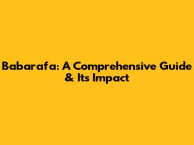 Babarafa: A Comprehensive Guide & Its Impact