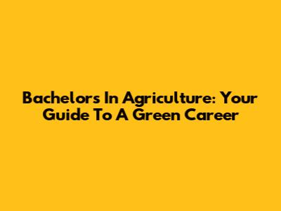 Bachelor's In Agriculture: Your Guide To A Green Career