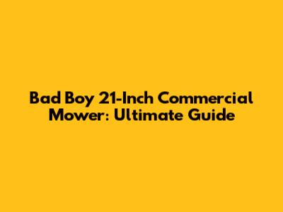 Bad Boy 21-Inch Commercial Mower: Ultimate Guide