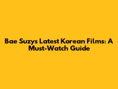 Bae Suzy's Latest Korean Films: A Must-Watch Guide