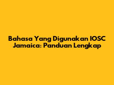 Bahasa Yang Digunakan IOSC Jamaica: Panduan Lengkap
