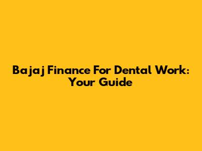 Bajaj Finance For Dental Work: Your Guide