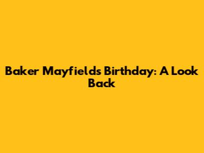Baker Mayfield's Birthday: A Look Back