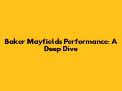 Baker Mayfield's Performance: A Deep Dive