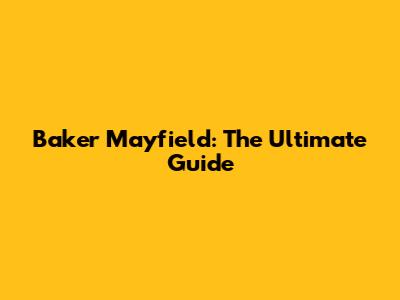 Baker Mayfield: The Ultimate Guide