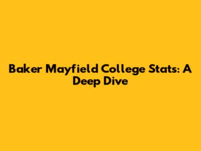 Baker Mayfield College Stats: A Deep Dive