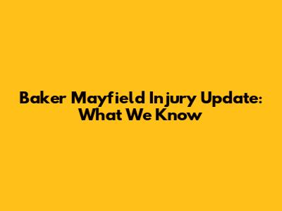 Baker Mayfield Injury Update: What We Know