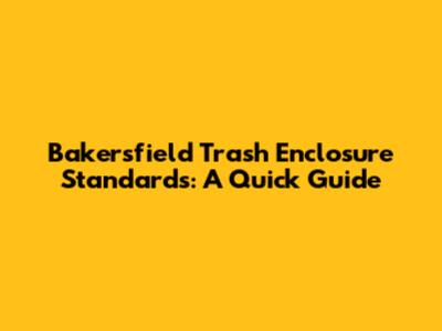 Bakersfield Trash Enclosure Standards: A Quick Guide