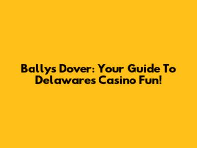 Bally's Dover: Your Guide To Delaware's Casino Fun!