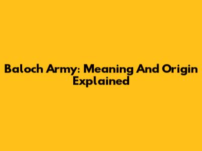Baloch Army: Meaning And Origin Explained