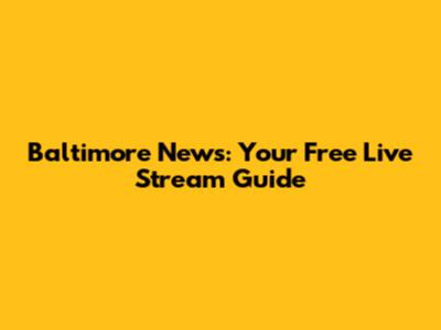 Baltimore News: Your Free Live Stream Guide