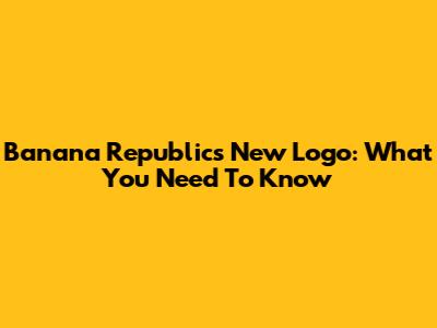 Banana Republic's New Logo: What You Need To Know