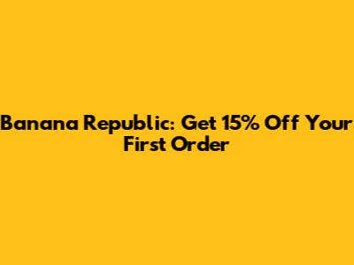 Banana Republic: Get 15% Off Your First Order