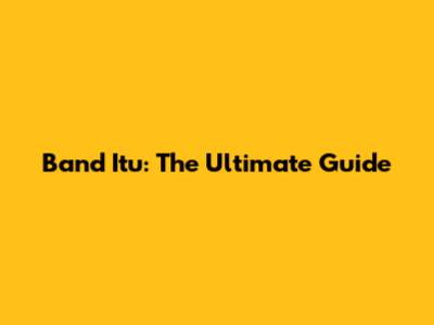 Band Itu: The Ultimate Guide