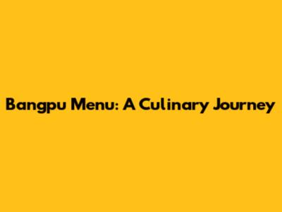 Bangpu Menu: A Culinary Journey