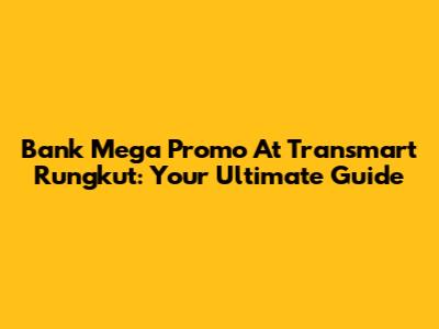 Bank Mega Promo At Transmart Rungkut: Your Ultimate Guide