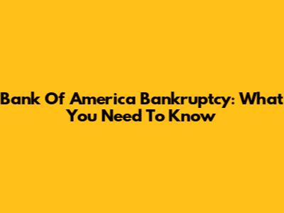 Bank Of America Bankruptcy: What You Need To Know