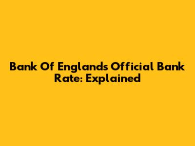 Bank Of England's Official Bank Rate: Explained