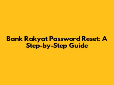 Bank Rakyat Password Reset: A Step-by-Step Guide