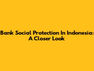 Bank Social Protection In Indonesia: A Closer Look