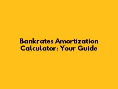 Bankrate's Amortization Calculator: Your Guide