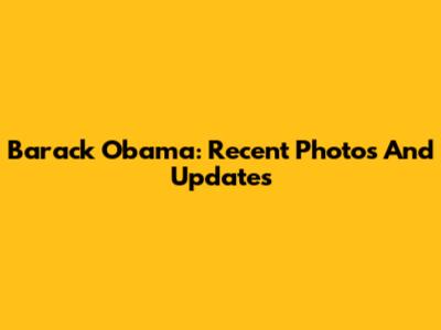 Barack Obama: Recent Photos And Updates
