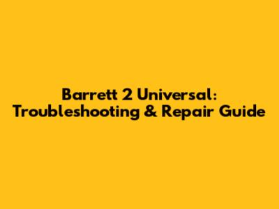Barrett 2 Universal: Troubleshooting & Repair Guide