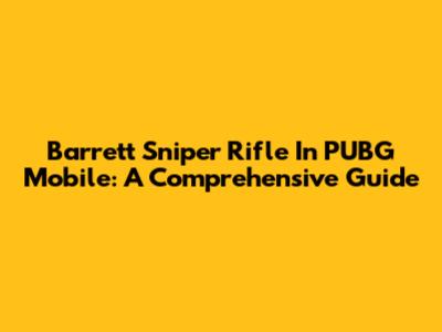 Barrett Sniper Rifle In PUBG Mobile: A Comprehensive Guide