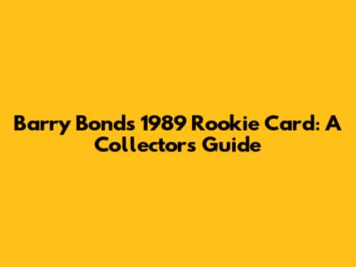Barry Bonds' 1989 Rookie Card: A Collector's Guide