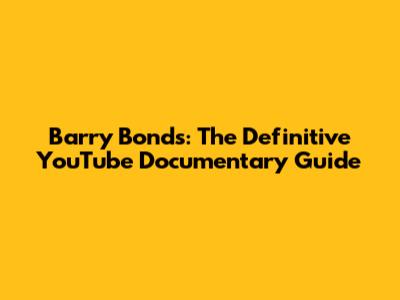 Barry Bonds: The Definitive YouTube Documentary Guide