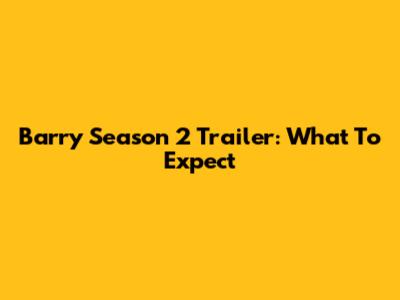 Barry Season 2 Trailer: What To Expect