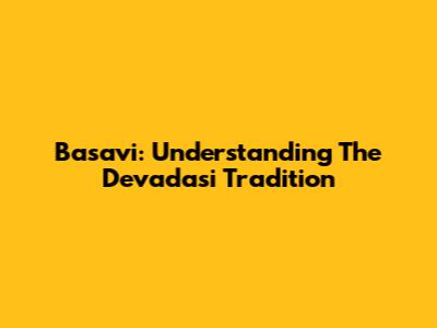 Basavi: Understanding The Devadasi Tradition