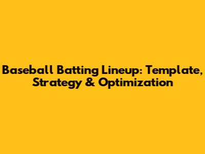 Baseball Batting Lineup: Template, Strategy & Optimization