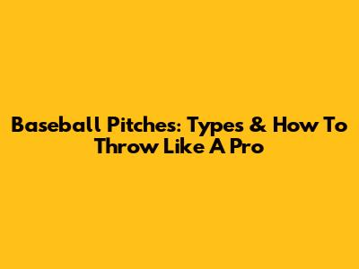 Baseball Pitches: Types & How To Throw Like A Pro