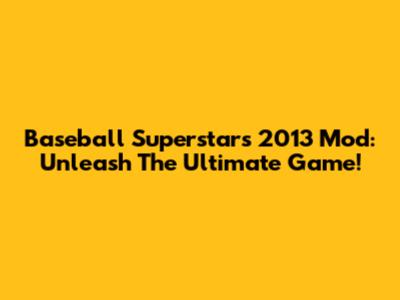 Baseball Superstars 2013 Mod: Unleash The Ultimate Game!