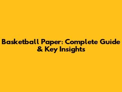 Basketball Paper: Complete Guide & Key Insights